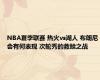NBA夏季联赛 热火vs湖人 布朗尼会有何表现 次轮秀的救赎之战