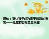 媒体：莫让孩子成为亲子旅游的看客——让旅行回归童真乐趣