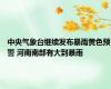 中央气象台继续发布暴雨黄色预警 河南南部有大到暴雨