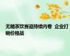 无糖茶饮赛道持续内卷  企业打响价格战