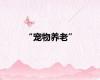 “宠物养老”