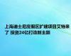 上海迪士尼度假区扩建项目艾特来了 投资24亿打造新主题