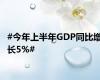 #今年上半年GDP同比增长5%#