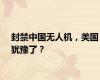 封禁中国无人机，美国犹豫了？