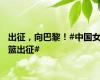 出征，向巴黎！#中国女篮出征#