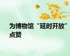 为博物馆“延时开放”点赞