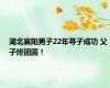 湖北襄阳男子22年寻子成功 父子终团圆！