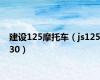 建设125摩托车（js12530）