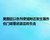 美国驻以色列使馆附近发生爆炸 也门胡塞武装宣称负责