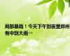 局部暴雨！今天下午到夜里郑州有中到大雨→