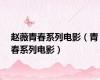赵薇青春系列电影（青春系列电影）