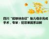 四川“超雄综合征”胎儿母亲完成手术，专家：犯罪基因系误解