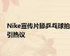 Nike宣传片舔乒乓球拍引热议