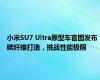 小米SU7 Ultra原型车官图发布 碳纤维打造，挑战性能极限
