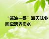 “酱油一哥”海天味业回应跨界卖水