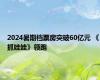 2024暑期档票房突破60亿元 《抓娃娃》领跑