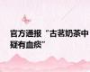 官方通报“古茗奶茶中疑有血痰”