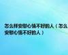 怎么样安慰心情不好的人（怎么安慰心情不好的人）