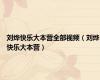 刘烨快乐大本营全部视频（刘烨快乐大本营）