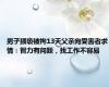 男子猥亵被拘13天父亲向受害者求情：智力有问题，找工作不容易