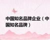 中国知名品牌企业（中国知名品牌）