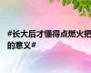 #长大后才懂得点燃火把的意义#