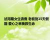 试用期女生请假 老板批15天假期 爱心之举挽救生命