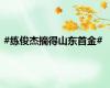 #练俊杰摘得山东首金#