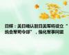 日媒：美日确认驻日美军将设立“统合军司令部”，强化军事同盟