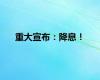 重大宣布：降息！