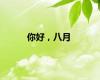 你好，八月