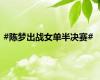 #陈梦出战女单半决赛#