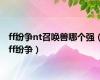 ff纷争nt召唤兽哪个强（ff纷争）