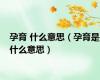 孕育 什么意思（孕育是什么意思）