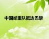 中国举重队抵达巴黎