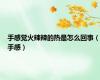 手感觉火辣辣的热是怎么回事（手感）