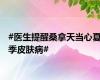 #医生提醒桑拿天当心夏季皮肤病#