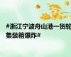 #浙江宁波舟山港一货轮集装箱爆炸#