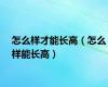 怎么样才能长高（怎么样能长高）