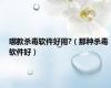 哪款杀毒软件好用?（那种杀毒软件好）