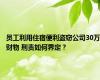 员工利用住宿便利盗窃公司30万财物 刑责如何界定？