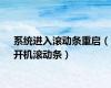 系统进入滚动条重启（开机滚动条）