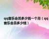qq音乐会员多少钱一个月（qq音乐会员多少钱）