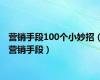 营销手段100个小妙招（营销手段）