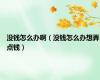 没钱怎么办啊（没钱怎么办想弄点钱）