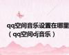 qq空间音乐设置在哪里（qq空间dj音乐）