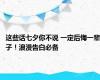 这些话七夕你不说 一定后悔一辈子！浪漫告白必备