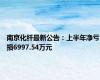 南京化纤最新公告：上半年净亏损6997.54万元