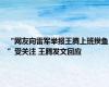 “网友向雷军举报王腾上班摸鱼”受关注 王腾发文回应