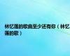 林忆莲的歌曲至少还有你（林忆莲的歌）